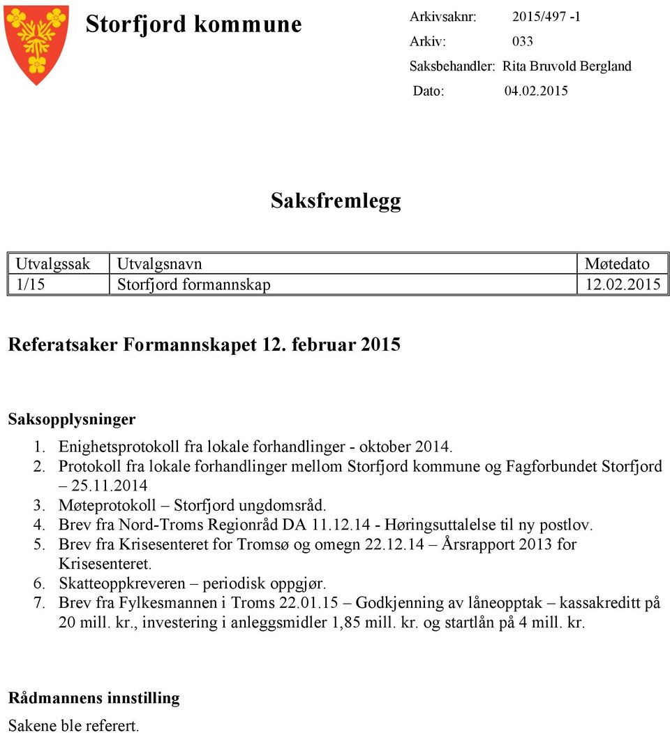 Møteprotokoll Storfjord ungdomsråd. 4. Brev fra Nord-Troms Regionråd DA 11.12.14 - Høringsuttalelse til ny postlov. 5. Brev fra Krisesenteret for Tromsø og omegn 22.12.14 Årsrapport 2013 for Krisesenteret.