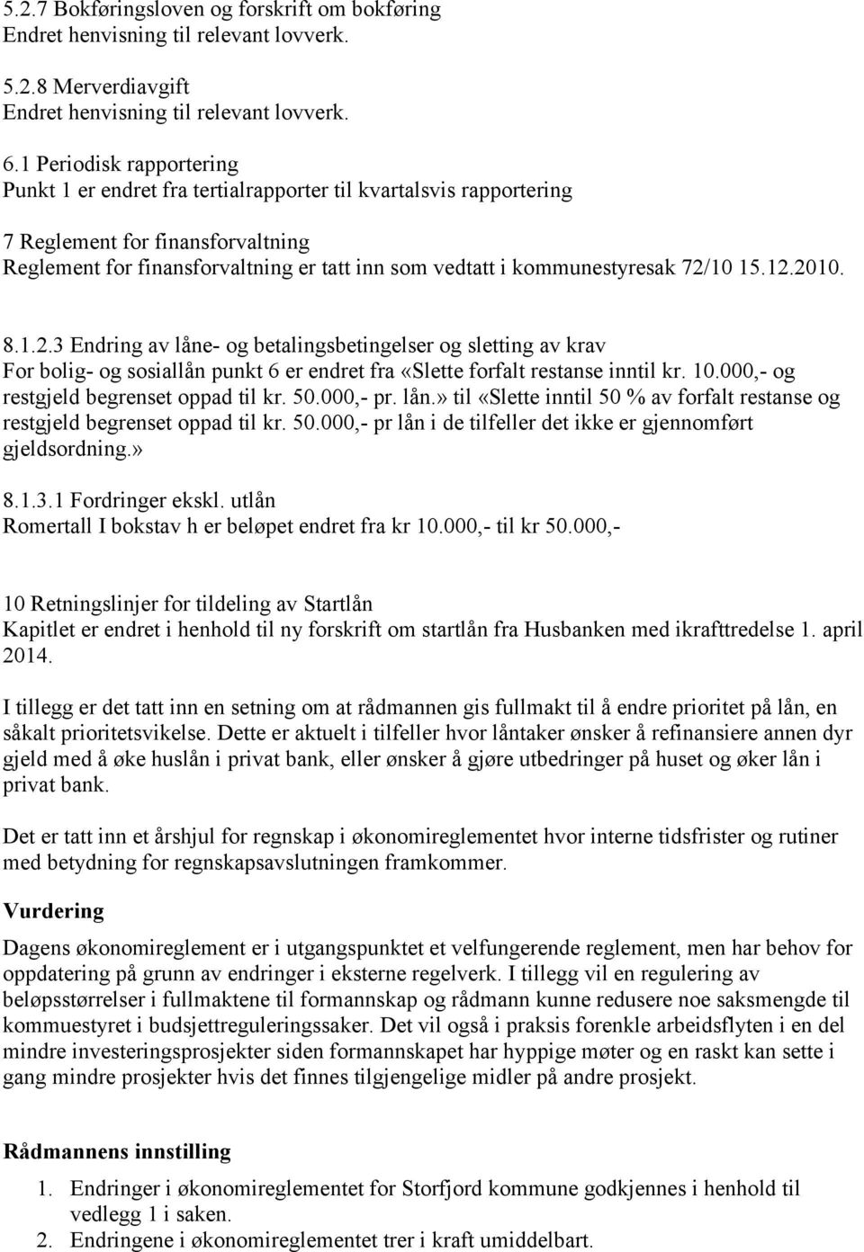 kommunestyresak 72/10 15.12.2010. 8.1.2.3 Endring av låne- og betalingsbetingelser og sletting av krav For bolig- og sosiallån punkt 6 er endret fra «Slette forfalt restanse inntil kr. 10.