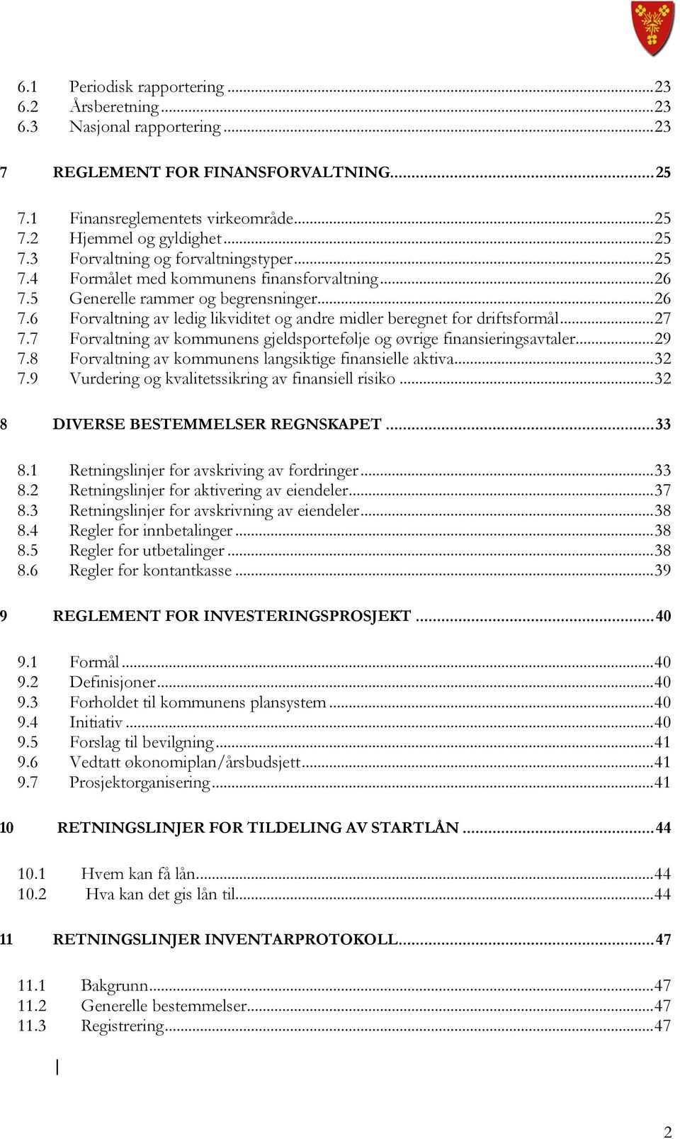 7 Forvaltning av kommunens gjeldsportefølje og øvrige finansieringsavtaler...29 7.8 Forvaltning av kommunens langsiktige finansielle aktiva...32 7.9 Vurdering og kvalitetssikring av finansiell risiko.