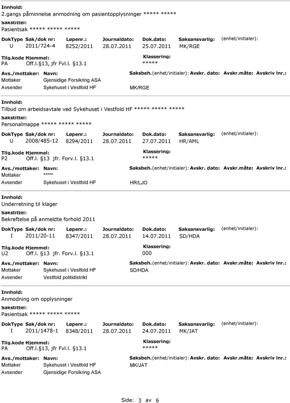 : Mottaker nderretning til klager Bekreftelse på anmeldte forhold 2011 2011/20-11 8347/2011 14.07.2011 SD/HDA 2 000 Avs./mottaker: Navn: Saksbeh. Avskr. dato: Avskr.måte: Avskriv lnr.