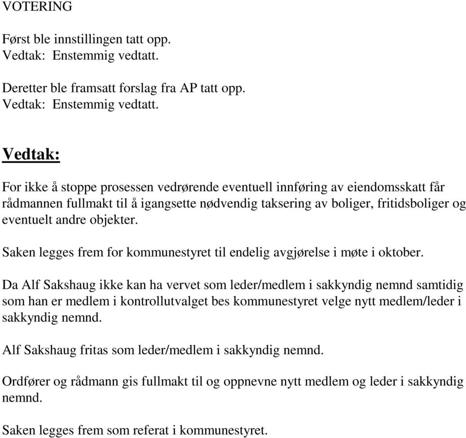 For ikke å stoppe prosessen vedrørende eventuell innføring av eiendomsskatt får rådmannen fullmakt til å igangsette nødvendig taksering av boliger, fritidsboliger og eventuelt andre objekter.