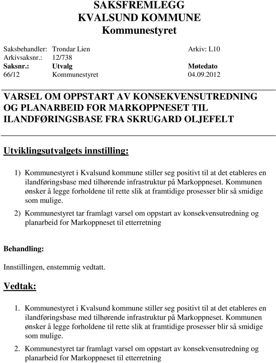 til at det etableres en ilandføringsbase med tilhørende infrastruktur på Markoppneset. Kommunen ønsker å legge forholdene til rette slik at framtidige prosesser blir så smidige som mulige.