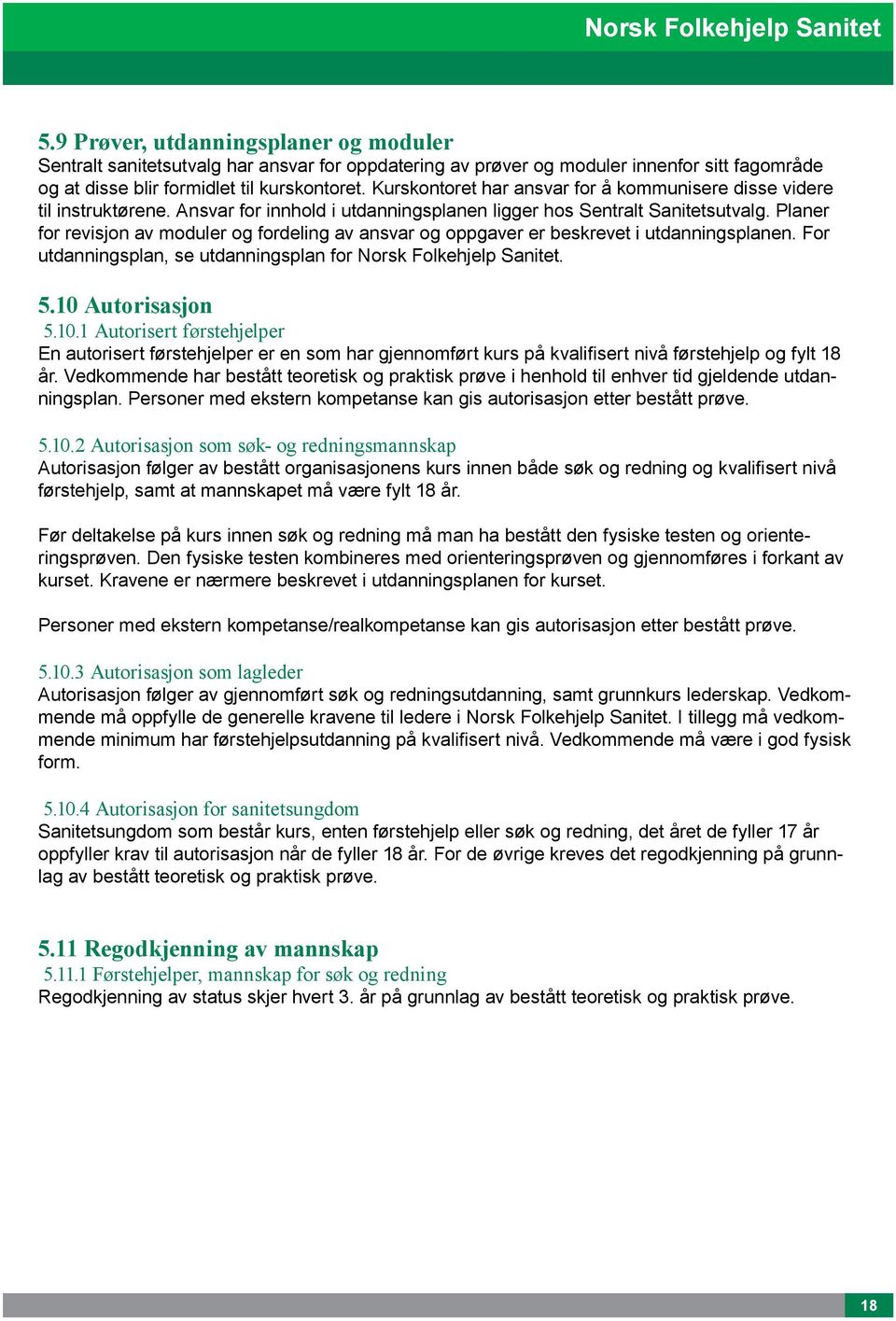 Planer for revisjon av moduler og fordeling av ansvar og oppgaver er beskrevet i utdanningsplanen. For utdanningsplan, se utdanningsplan for Norsk Folkehjelp Sanitet. 5.10 