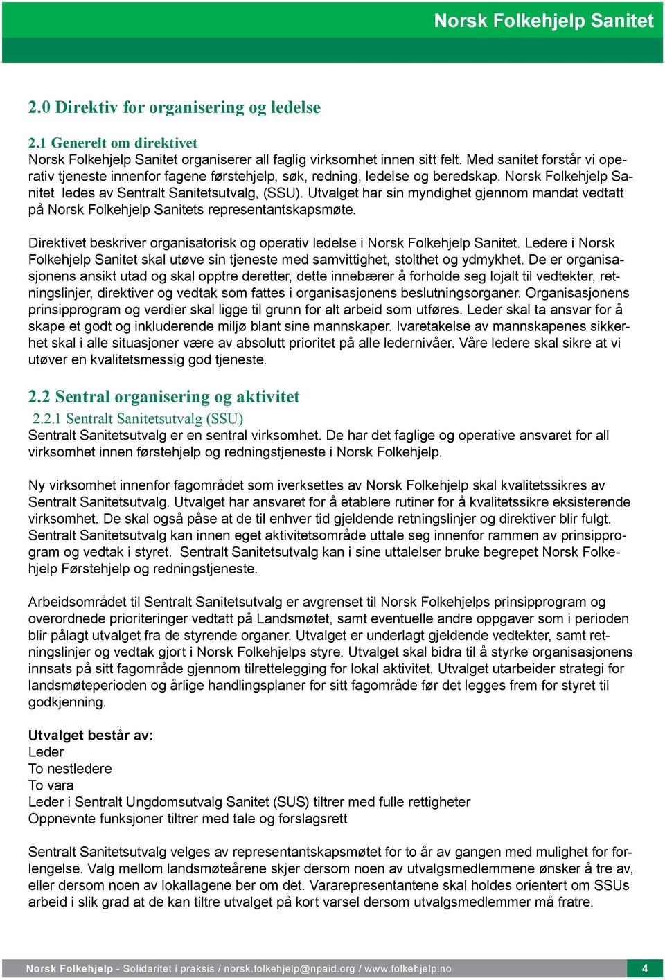 Utvalget har sin myndighet gjennom mandat vedtatt på Norsk Folkehjelp Sanitets representantskapsmøte. Direktivet beskriver organisatorisk og operativ ledelse i Norsk Folkehjelp Sanitet.