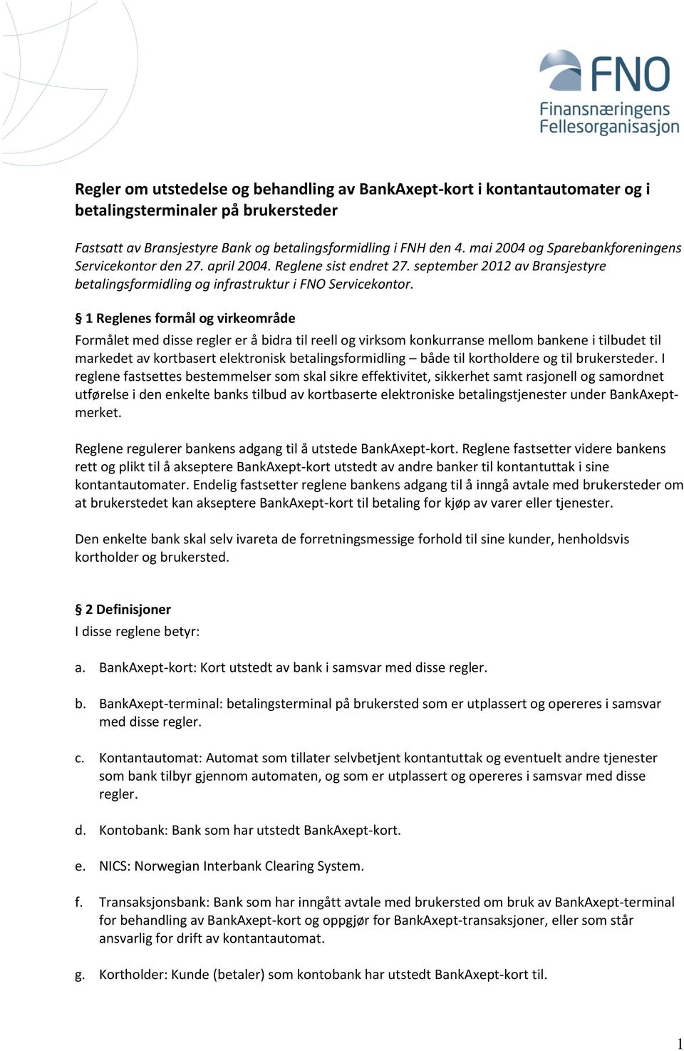 1 Reglenes formål og virkeområde Formålet med disse regler er å bidra til reell og virksom konkurranse mellom bankene i tilbudet til markedet av kortbasert elektronisk betalingsformidling både til