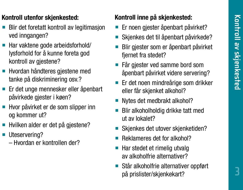 Hvilken alder er det på gjestene? Uteservering? Hvordan er kontrollen der? Kontroll inne på skjenkested: Er noen gjester åpenbart påvirket? Skjenkes det til åpenbart påvirkede?