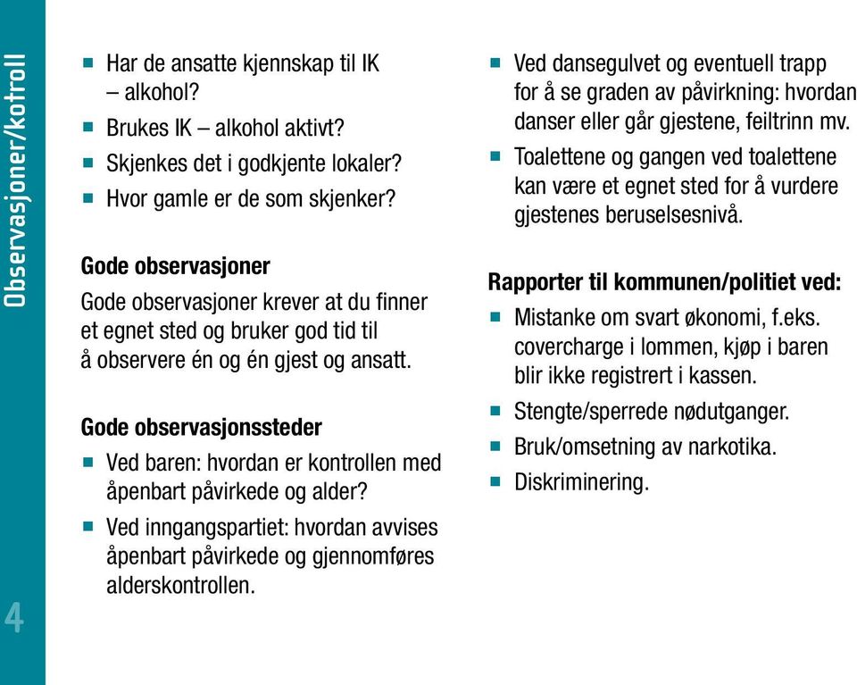 Gode observasjonssteder Ved baren: hvordan er kontrollen med åpenbart påvirkede og alder? Ved inngangspartiet: hvordan avvises åpenbart påvirkede og gjennomføres alderskontrollen.