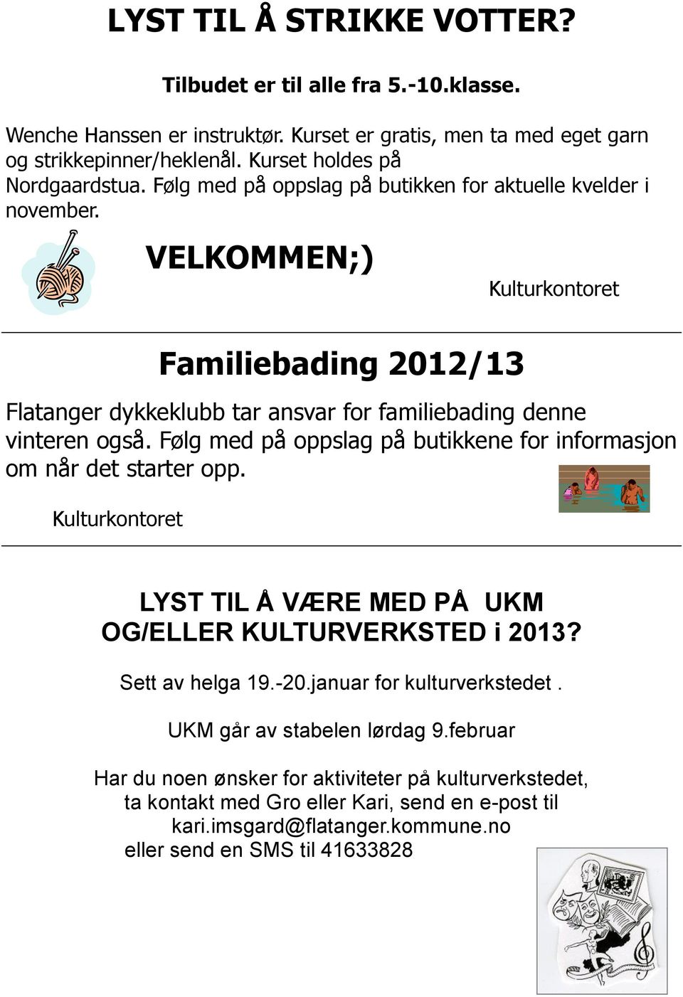 Følg med på oppslag på butikkene for informasjon om når det starter opp. Kulturkontoret LYST TIL Å VÆRE MED PÅ UKM OG/ELLER KULTURVERKSTED i 2013? Sett av helga 19.-20.januar for kulturverkstedet.