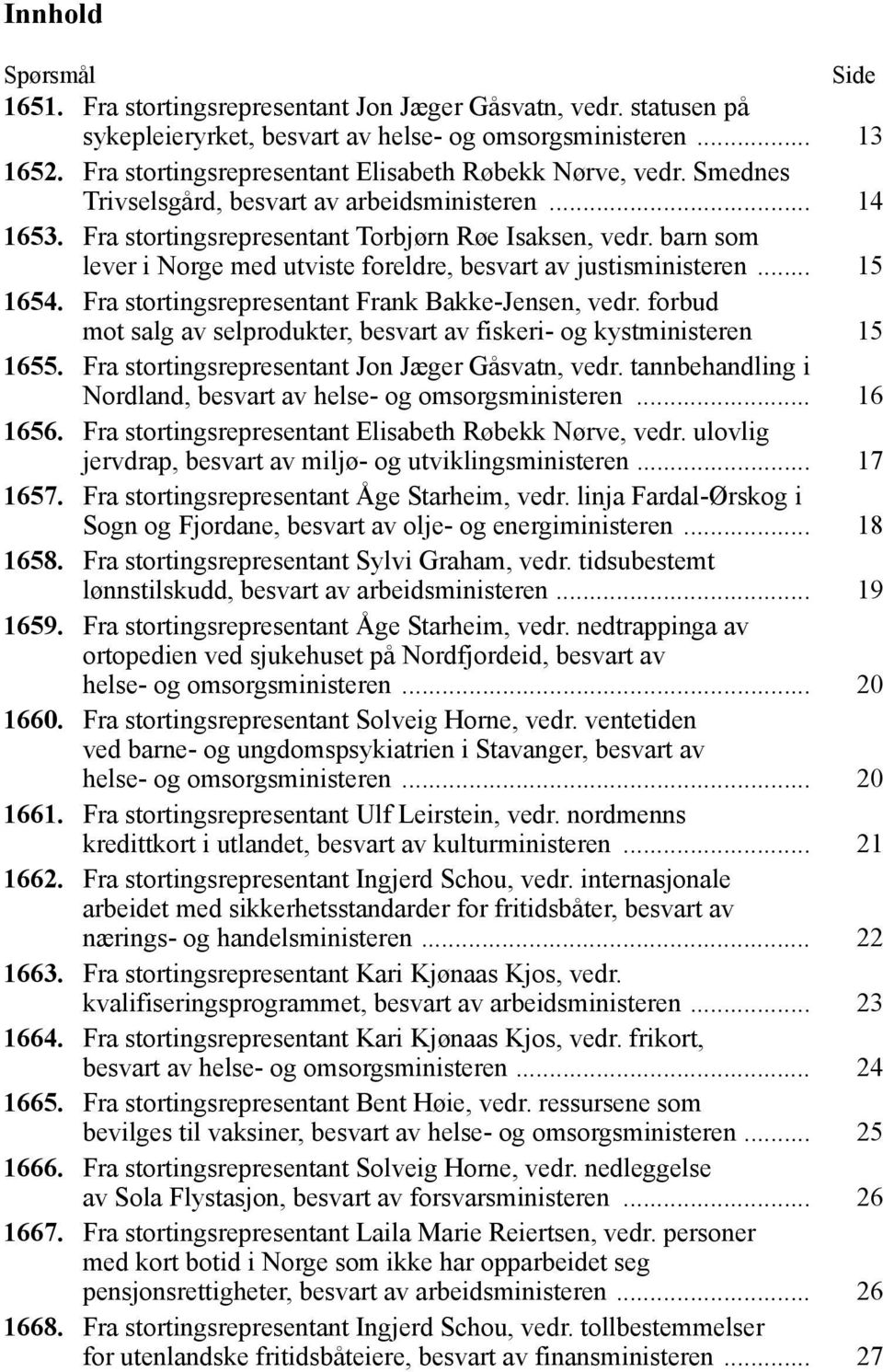 barn som lever i Norge med utviste foreldre, besvart av justisministeren... 15 1654. Fra stortingsrepresentant Frank Bakke-Jensen, vedr.