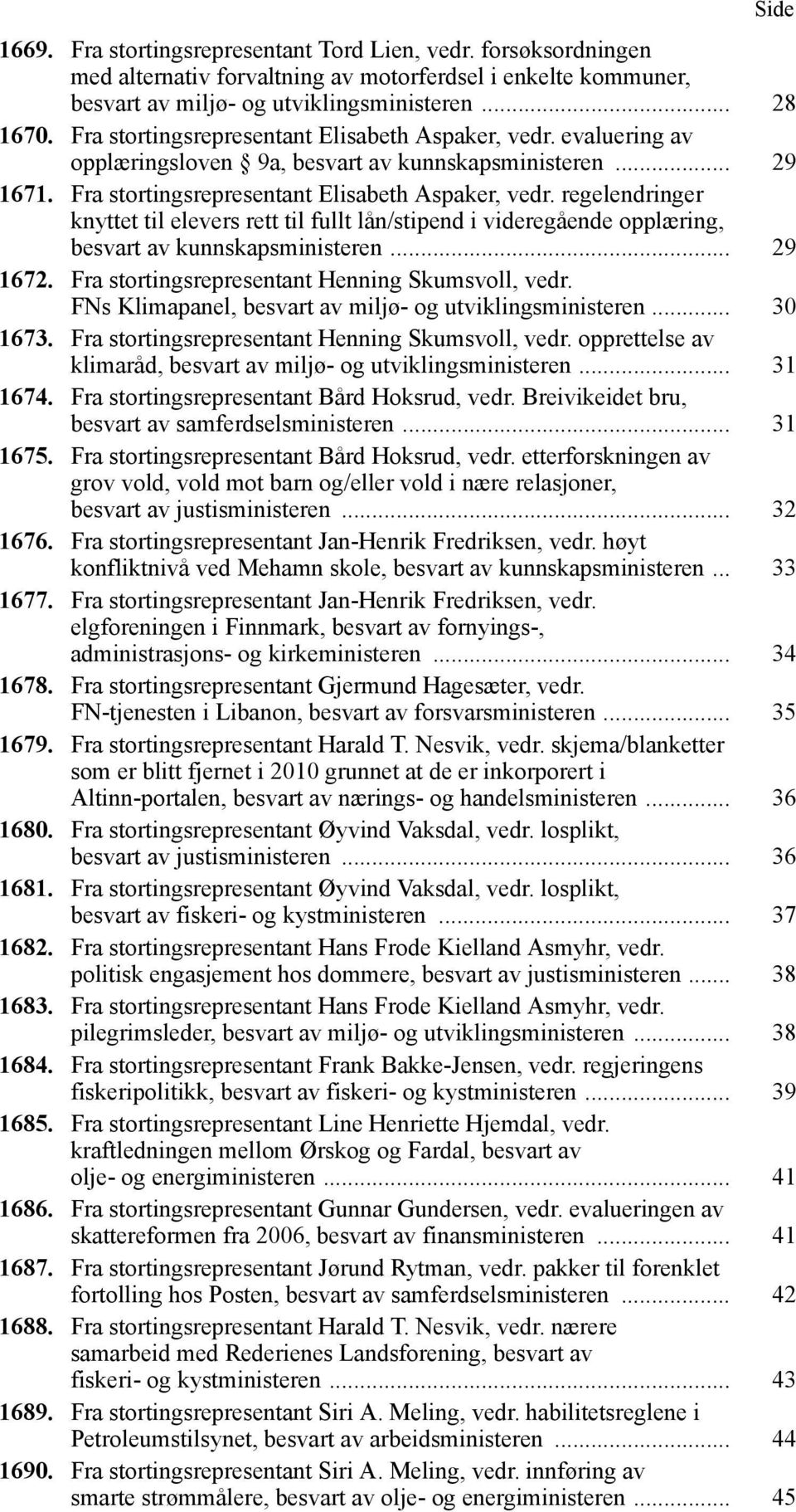 regelendringer knyttet til elevers rett til fullt lån/stipend i videregående opplæring, besvart av kunnskapsministeren... 29 1672. Fra stortingsrepresentant Henning Skumsvoll, vedr.