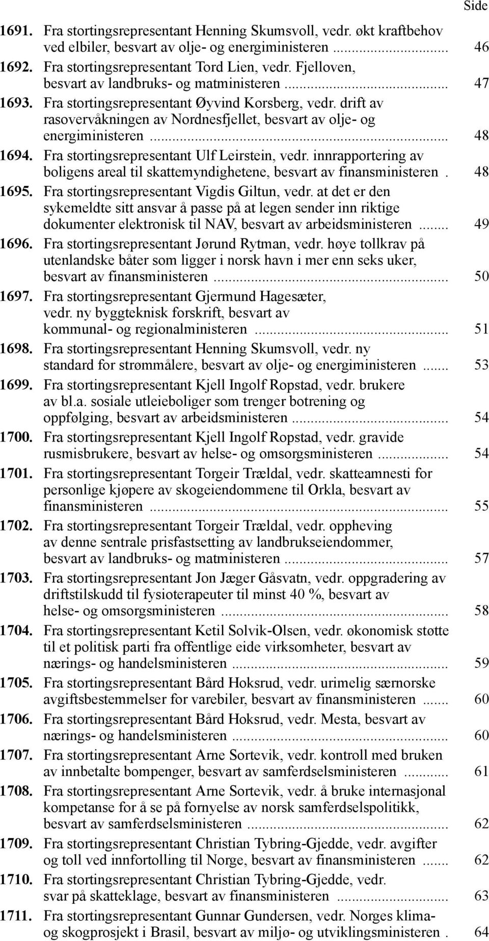.. 48 1694. Fra stortingsrepresentant Ulf Leirstein, vedr. innrapportering av boligens areal til skattemyndighetene, besvart av finansministeren. 48 1695.