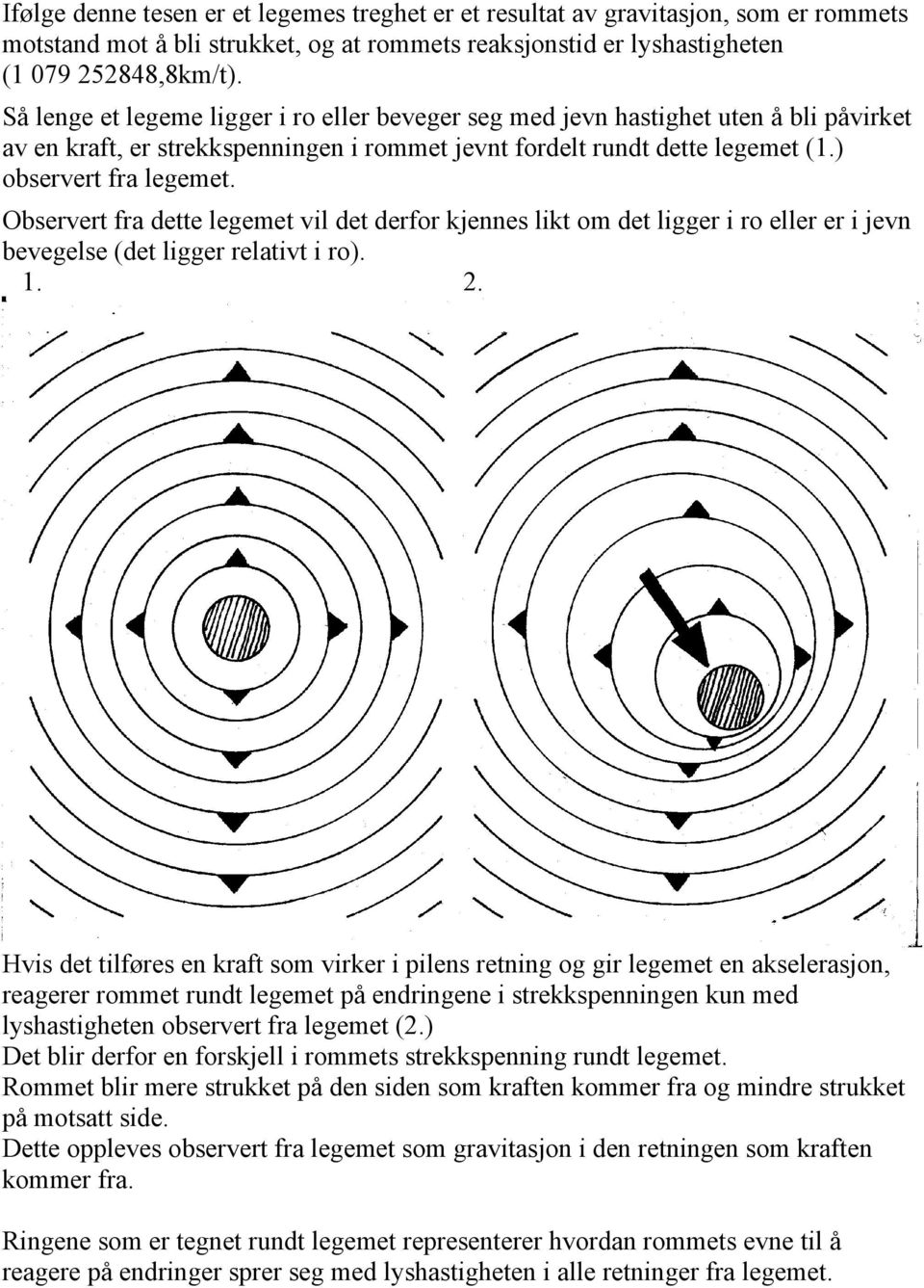 Observert fra dette legemet vil det derfor kjennes likt om det ligger i ro eller er i jevn bevegelse (det ligger relativt i ro). 1. 2.