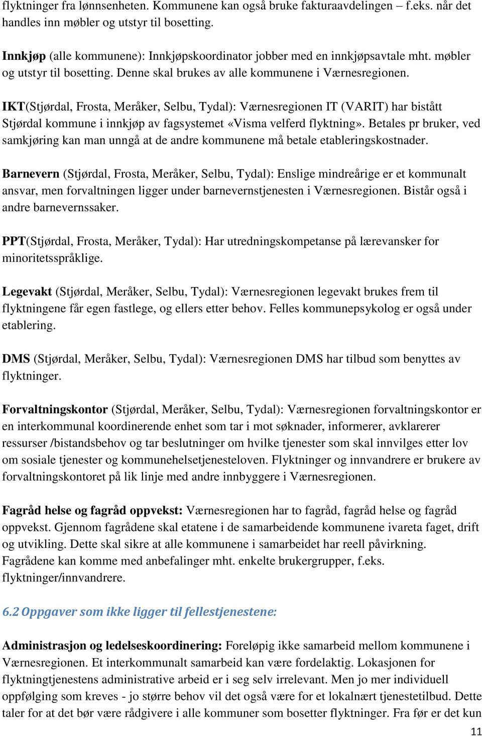 IKT(Stjørdal, Frosta, Meråker, Selbu, Tydal): Værnesregionen IT (VARIT) har bistått Stjørdal kommune i innkjøp av fagsystemet «Visma velferd flyktning».