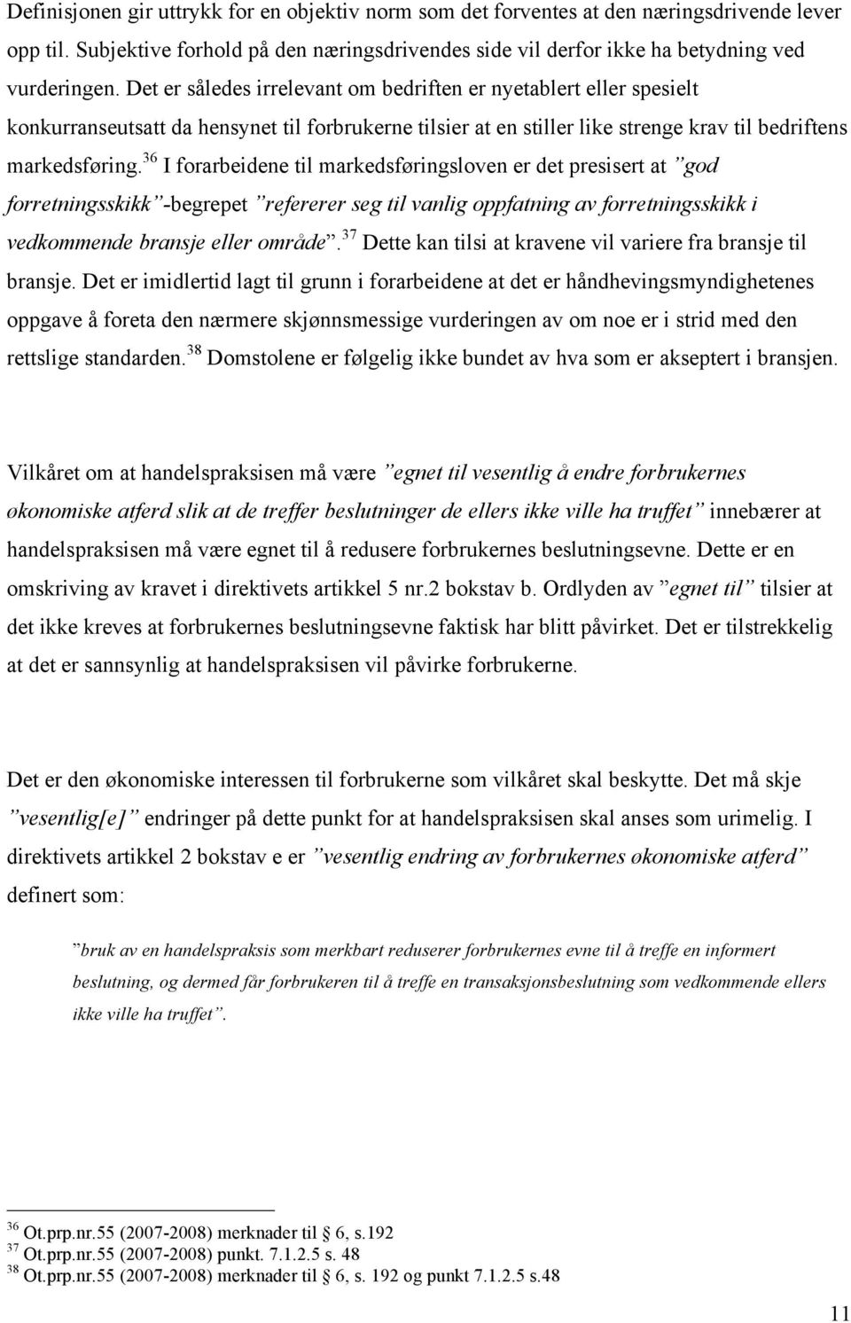 36 I forarbeidene til markedsføringsloven er det presisert at god forretningsskikk -begrepet refererer seg til vanlig oppfatning av forretningsskikk i vedkommende bransje eller område.