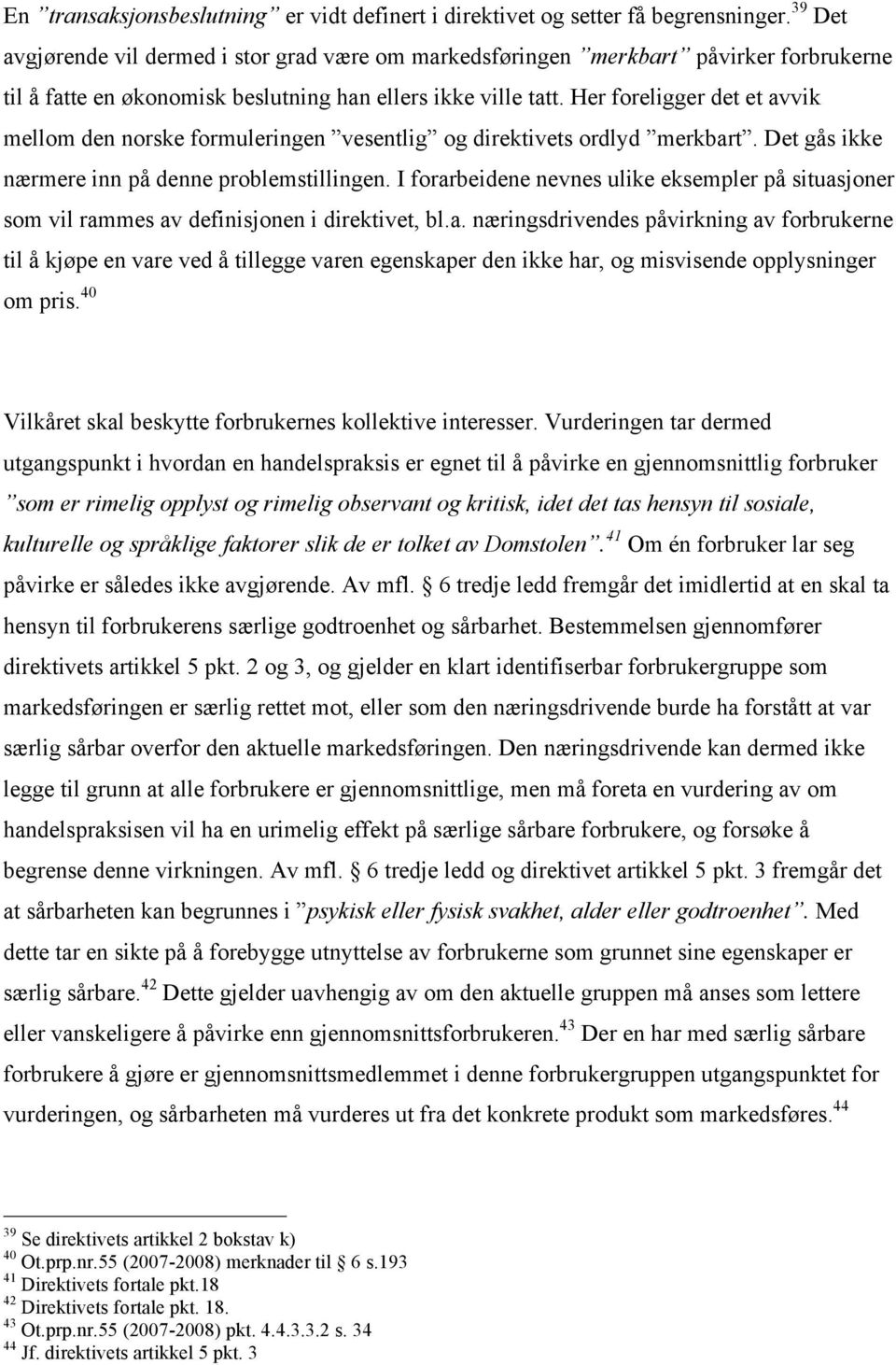 Her foreligger det et avvik mellom den norske formuleringen vesentlig og direktivets ordlyd merkbart. Det gås ikke nærmere inn på denne problemstillingen.