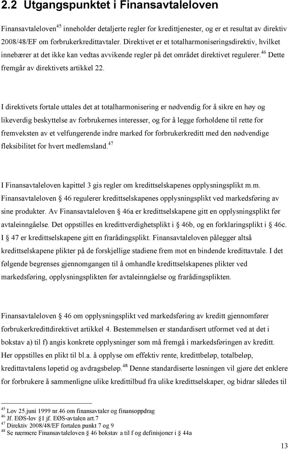 I direktivets fortale uttales det at totalharmonisering er nødvendig for å sikre en høy og likeverdig beskyttelse av forbrukernes interesser, og for å legge forholdene til rette for fremveksten av et