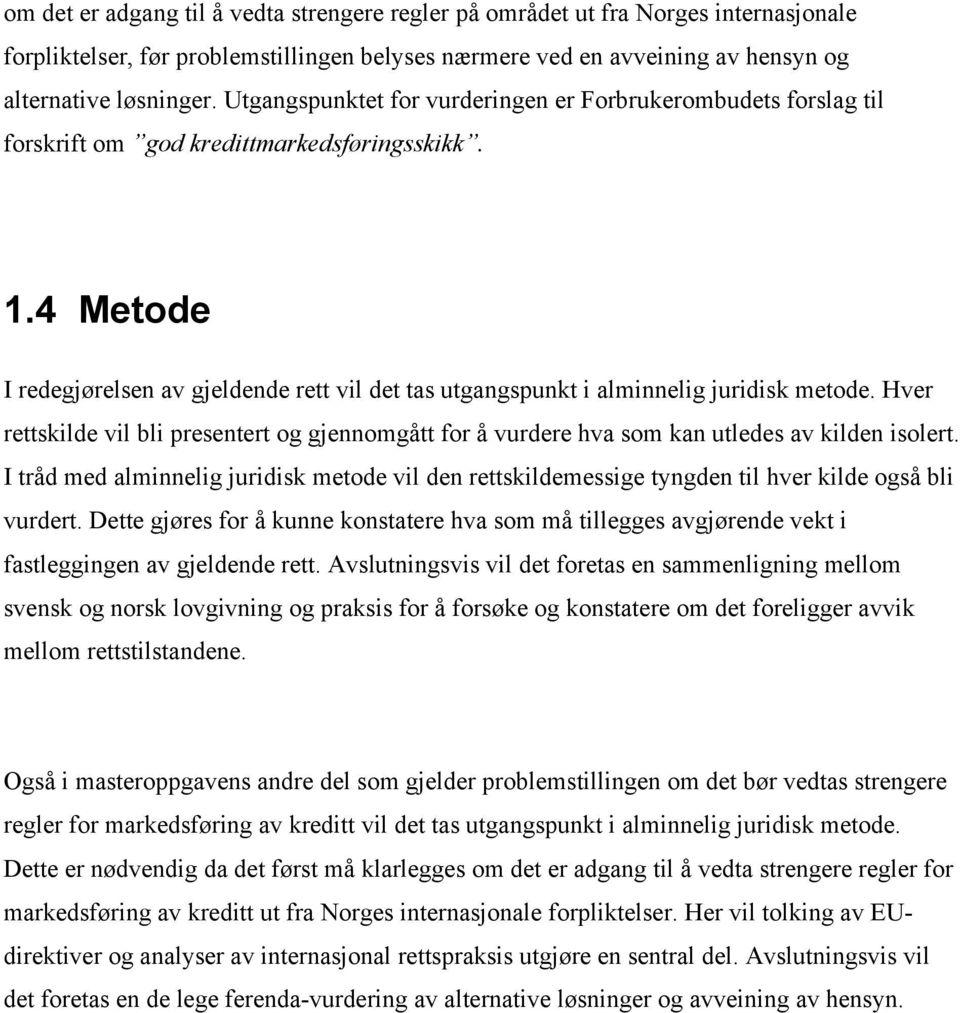 4 Metode I redegjørelsen av gjeldende rett vil det tas utgangspunkt i alminnelig juridisk metode. Hver rettskilde vil bli presentert og gjennomgått for å vurdere hva som kan utledes av kilden isolert.