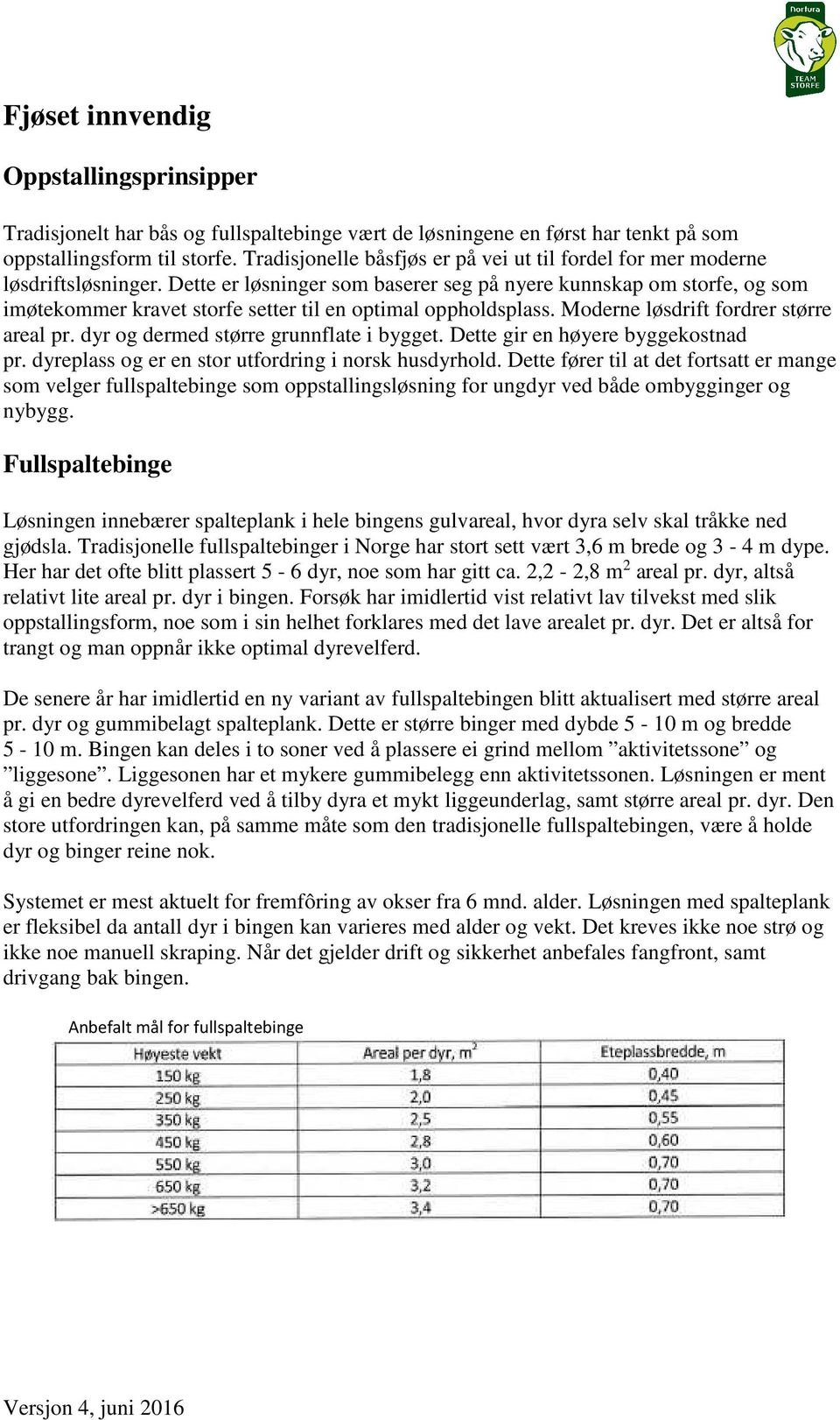 Dette er løsninger som baserer seg på nyere kunnskap om storfe, og som imøtekommer kravet storfe setter til en optimal oppholdsplass. Moderne løsdrift fordrer større areal pr.