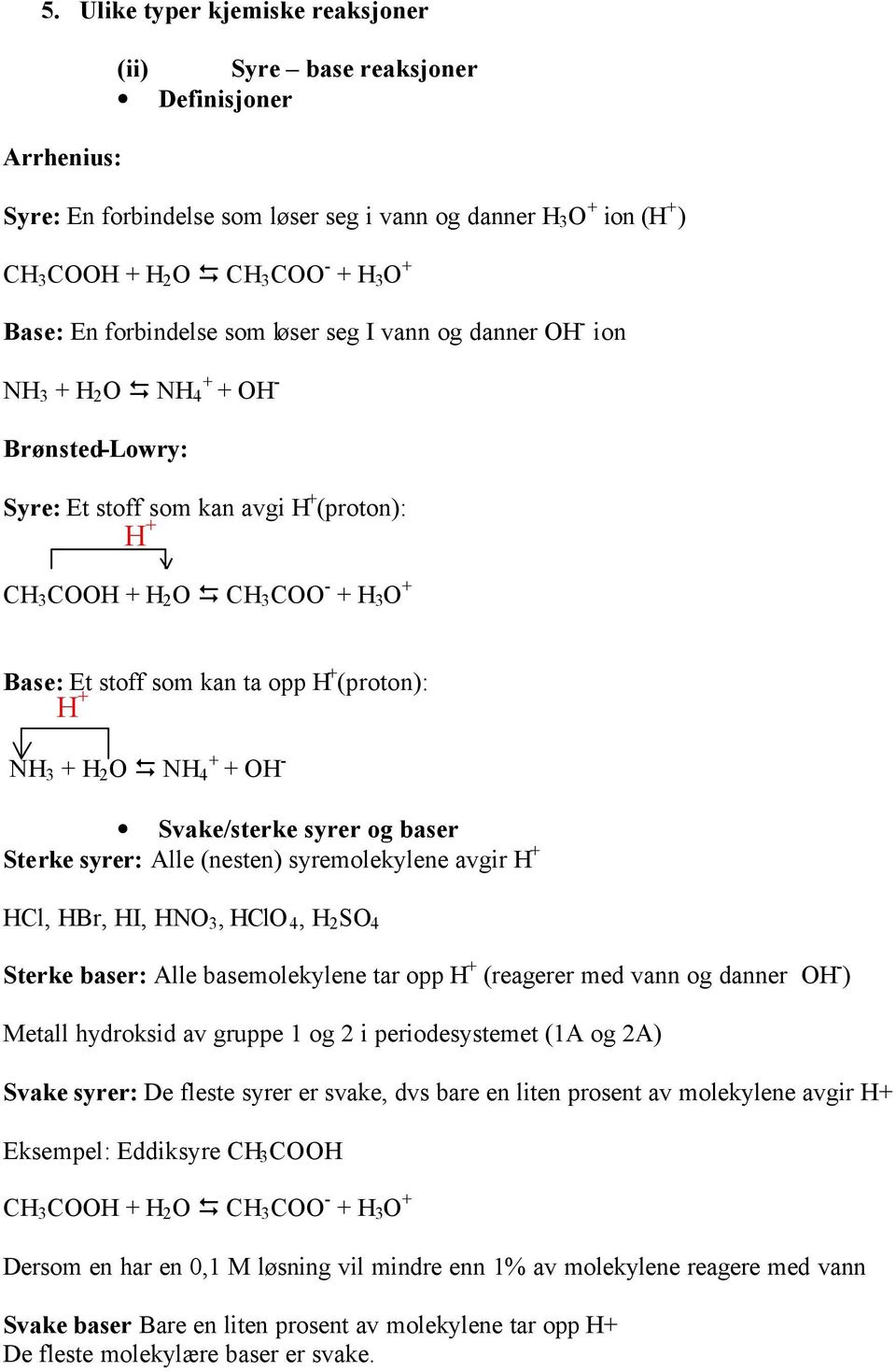 stoff som kan ta opp H + (proton): H + NH 3 + H 2 O NH 4 + + OH - Svake/sterke syrer og baser Sterke syrer: Alle (nesten) syremolekylene avgir H + HCl, HBr, HI, HNO 3, HClO 4, H 2 SO 4 Sterke baser:
