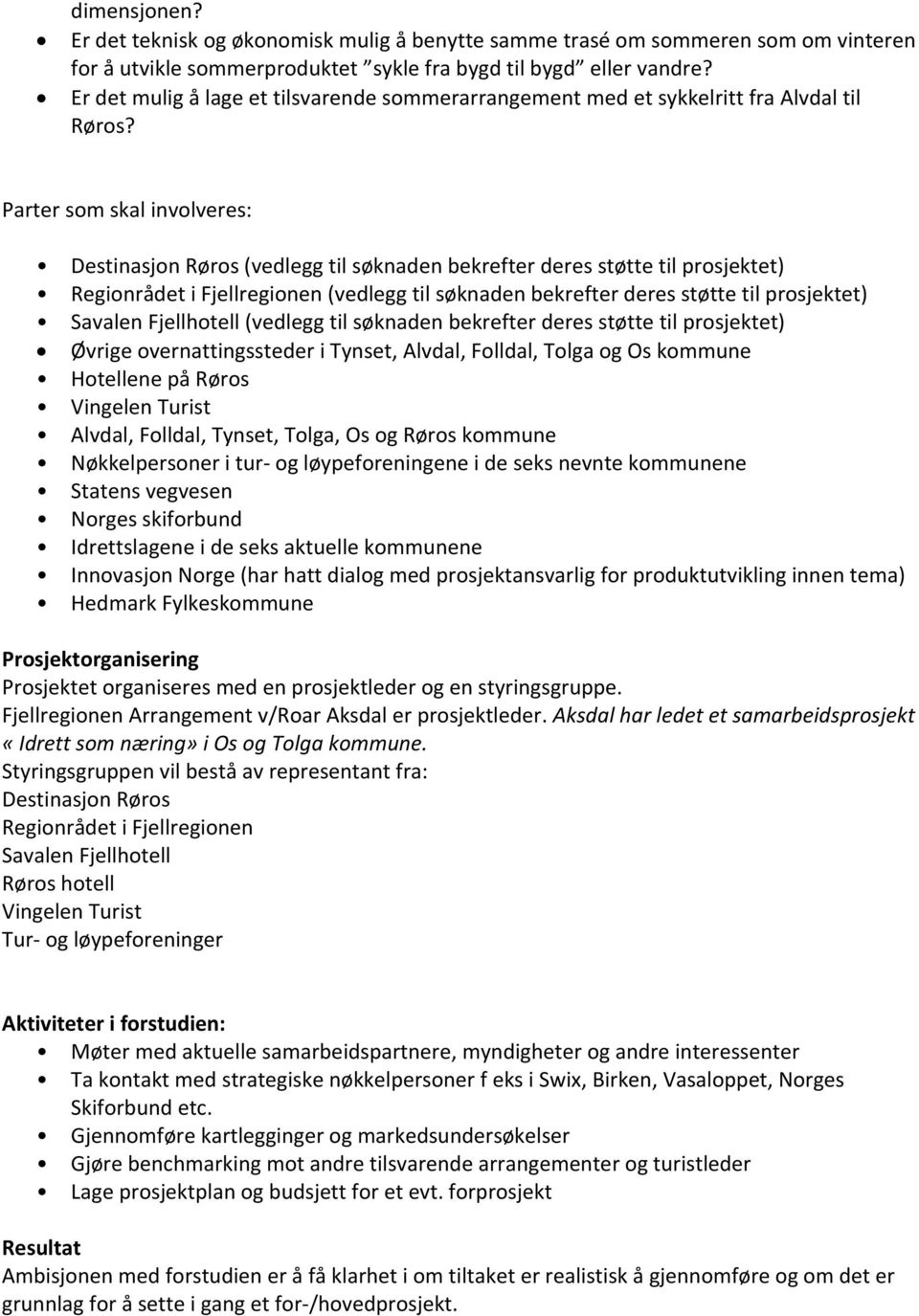 Parter som skal involveres: Destinasjon Røros (vedlegg til søknaden bekrefter deres støtte til prosjektet) Regionrådet i Fjellregionen (vedlegg til søknaden bekrefter deres støtte til prosjektet)