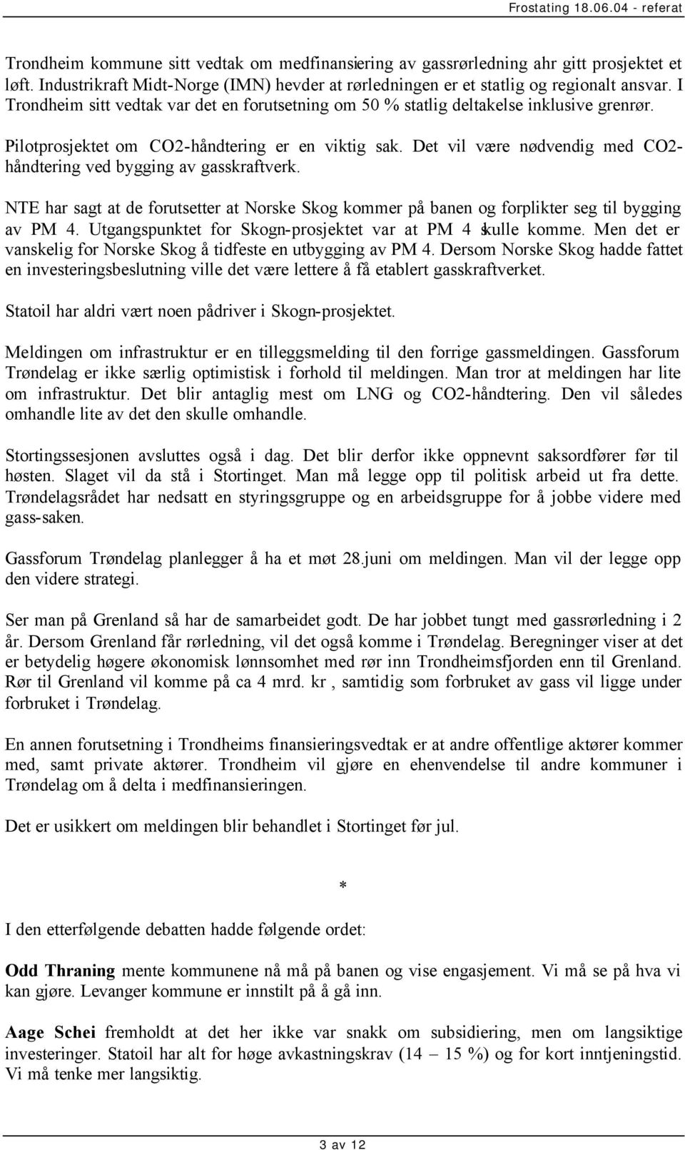 Det vil være nødvendig med CO2- håndtering ved bygging av gasskraftverk. NTE har sagt at de forutsetter at Norske Skog kommer på banen og forplikter seg til bygging av PM 4.