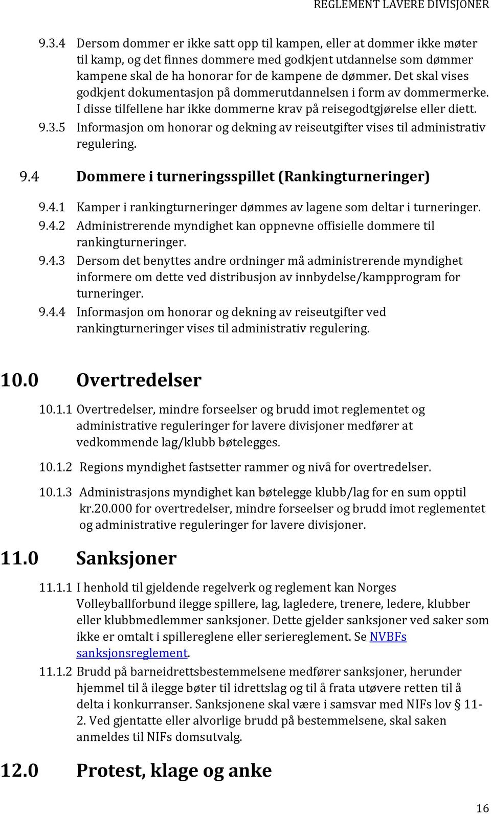 5 Informasjon om honorar og dekning av reiseutgifter vises til administrativ regulering. Dommere i turneringsspillet (Rankingturneringer) 9.4.