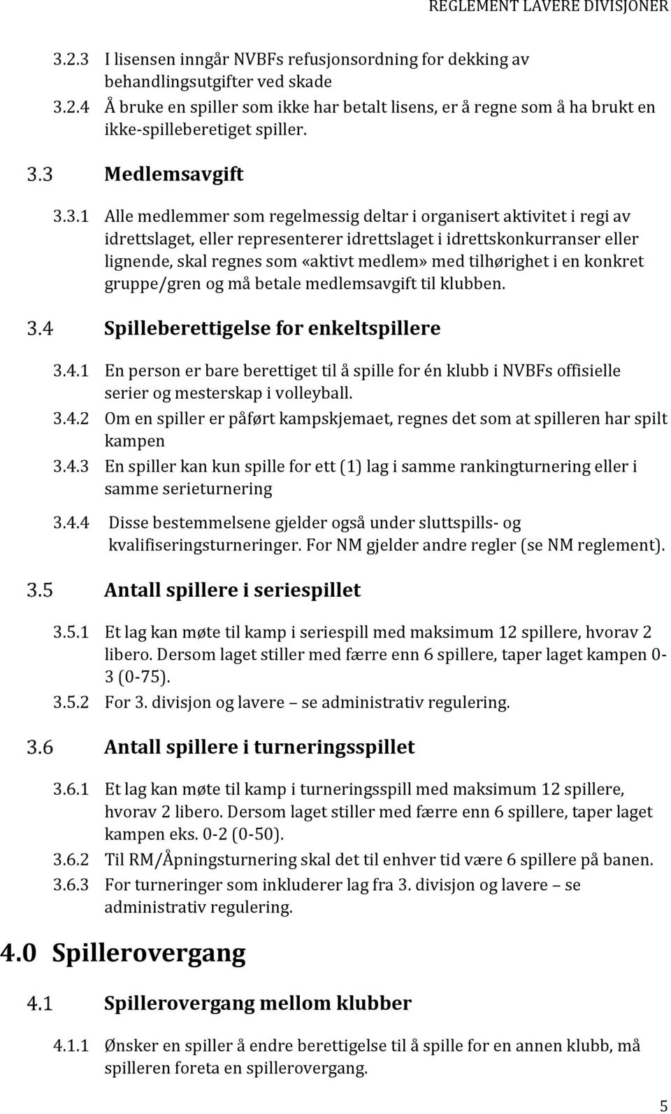 3.1 Alle medlemmer som regelmessig deltar i organisert aktivitet i regi av idrettset, eller representerer idrettset i idrettskonkurranser eller lignende, skal regnes som «aktivt medlem» med