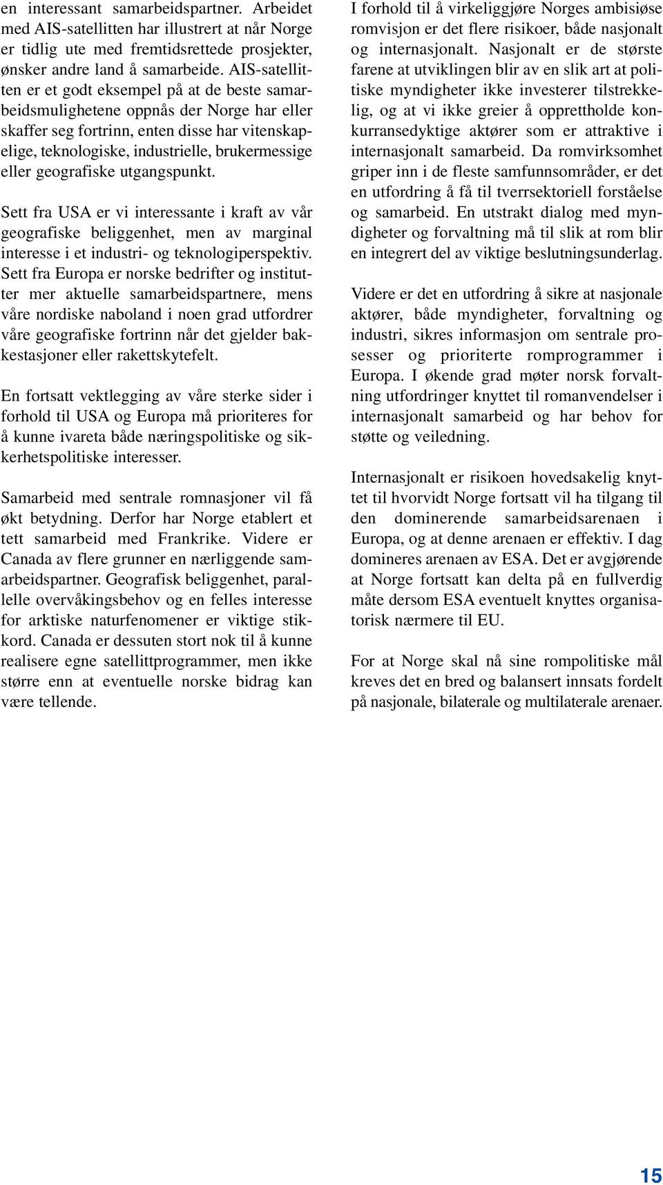 eller geografiske utgangspunkt. Sett fra USA er vi interessante i kraft av vår geografiske beliggenhet, men av marginal interesse i et industri- og teknologiperspektiv.