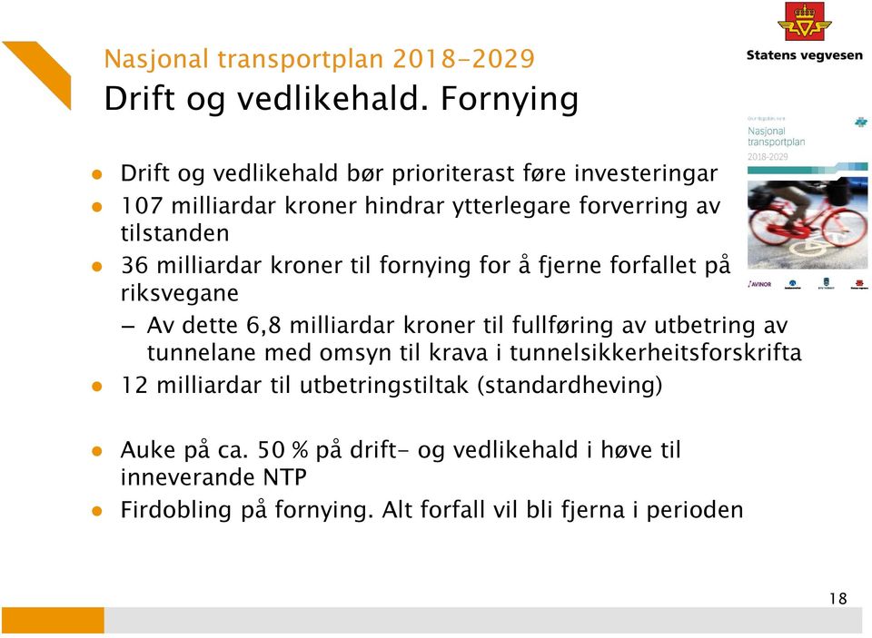 milliardar kroner til fornying for å fjerne forfallet på riksvegane Av dette 6,8 milliardar kroner til fullføring av utbetring av tunnelane