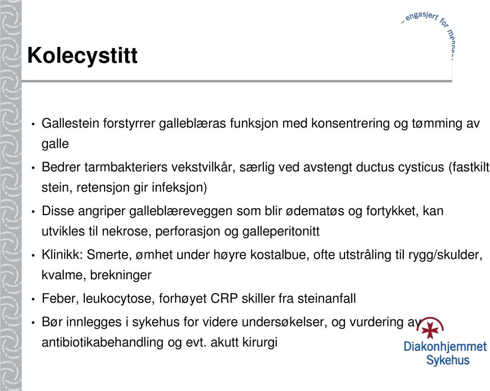 perforasjon og galleperitonitt Klinikk: Smerte, ømhet under høyre kostalbue, ofte utstråling til rygg/skulder, kvalme, brekninger Feber,