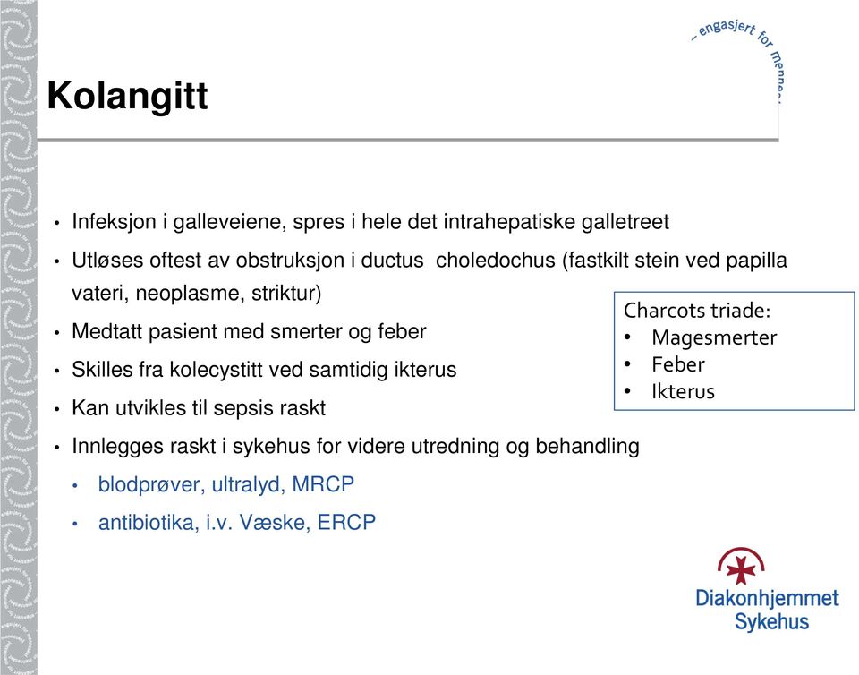 smerter og feber Magesmerter Skilles fra kolecystitt ved samtidig ikterus Kan utvikles til sepsis raskt Feber