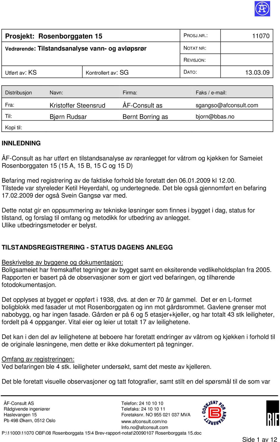 no Kopi til: INNLEDNING ÅF-Consult as har utført en tilstandsanalyse av røranlegget for våtrom og kjøkken for Sameiet Rosenborggaten 15 (15 A, 15 B, 15 C og 15 D) Befaring med registrering av de