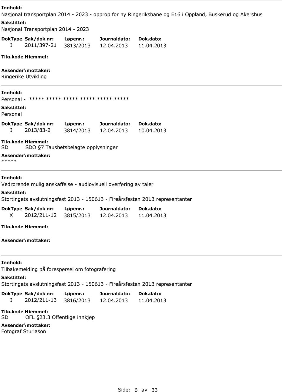 kode SD Hjemmel: SDO 7 Taushetsbelagte opplysninger ***** nnhold: Vedrørende mulig anskaffelse - audiovisuell overføring av taler Stortingets avslutningsfest 2013-150613 - Fireårsfesten