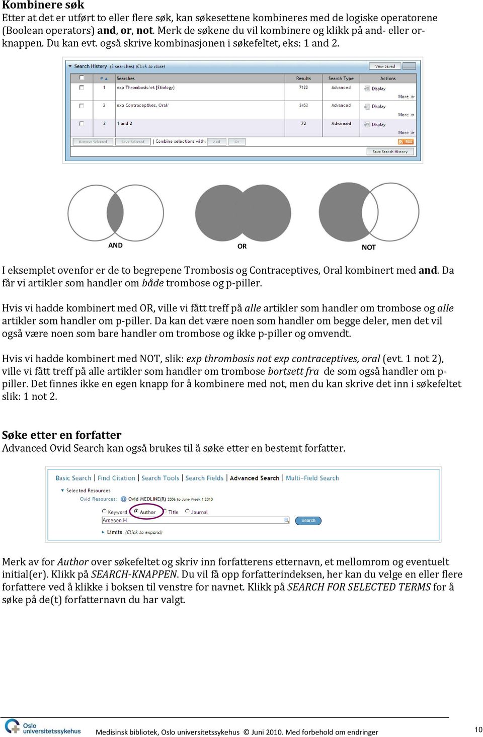 AND OR NOT I eksemplet ovenfor er de to begrepene Trombosis og Contraceptives, Oral kombinert med and. Da får vi artikler som handler om både trombose og p piller.