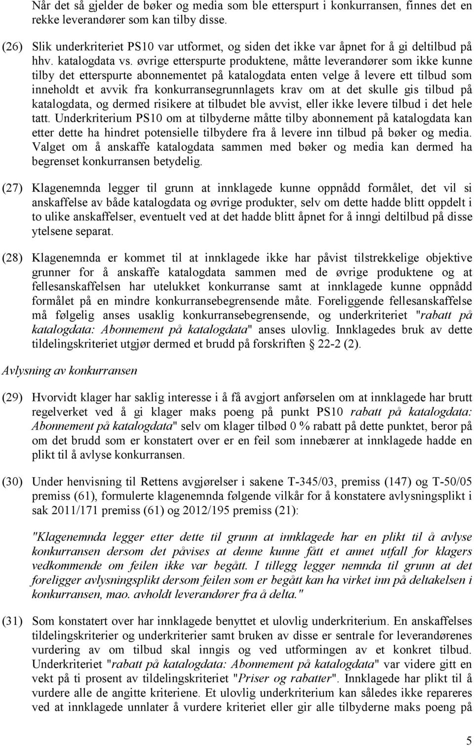 øvrige etterspurte produktene, måtte leverandører som ikke kunne tilby det etterspurte abonnementet på katalogdata enten velge å levere ett tilbud som inneholdt et avvik fra konkurransegrunnlagets