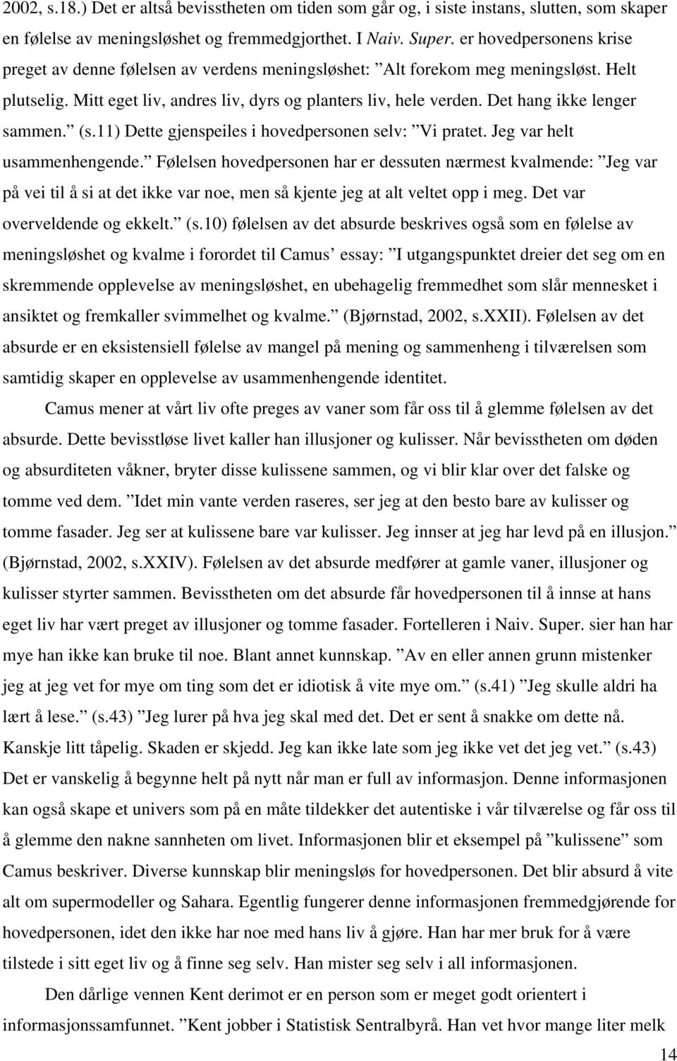 Det hang ikke lenger sammen. (s.11) Dette gjenspeiles i hovedpersonen selv: Vi pratet. Jeg var helt usammenhengende.