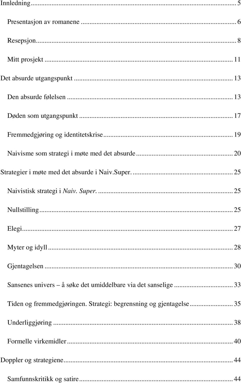 .. 25 Naivistisk strategi i Naiv. Super.... 25 Nullstilling... 25 Elegi... 27 Myter og idyll... 28 Gjentagelsen.