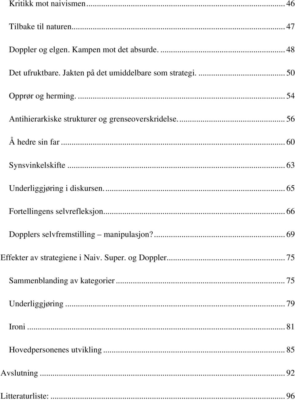 .. 60 Synsvinkelskifte... 63 Underliggjøring i diskursen... 65 Fortellingens selvrefleksjon... 66 Dopplers selvfremstilling manipulasjon?