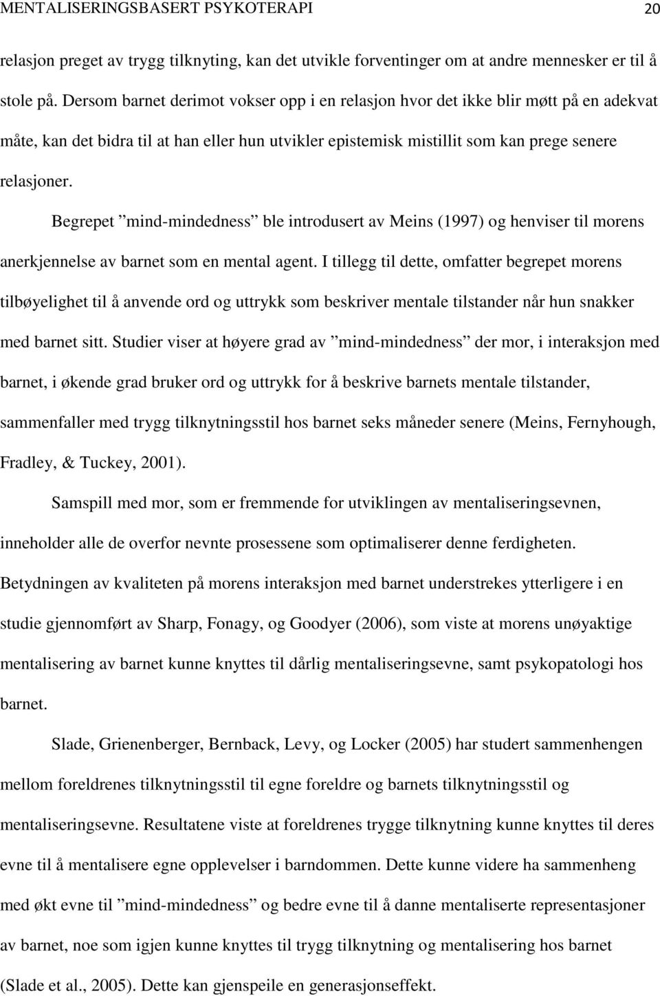 Begrepet mind-mindedness ble introdusert av Meins (1997) og henviser til morens anerkjennelse av barnet som en mental agent.