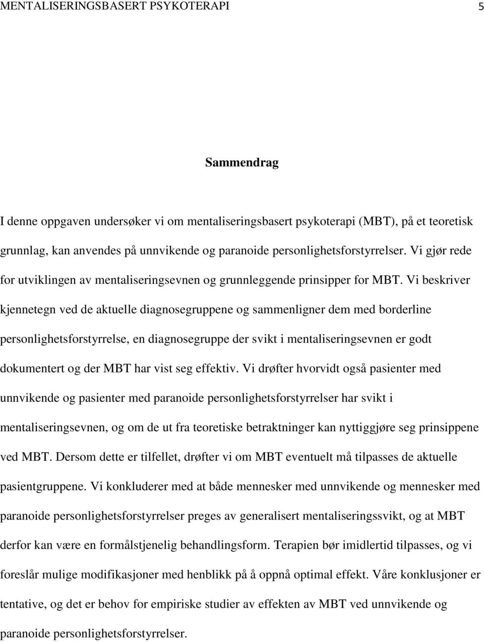 Vi beskriver kjennetegn ved de aktuelle diagnosegruppene og sammenligner dem med borderline personlighetsforstyrrelse, en diagnosegruppe der svikt i mentaliseringsevnen er godt dokumentert og der MBT