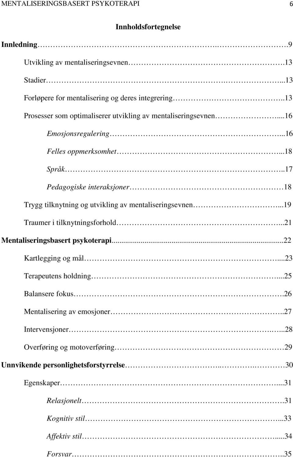 .17 Pedagogiske interaksjoner 18 Trygg tilknytning og utvikling av mentaliseringsevnen...19 Traumer i tilknytningsforhold...21 Mentaliseringsbasert psykoterapi...22 Kartlegging og mål.