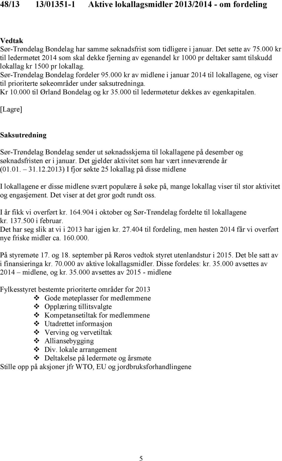000 kr av midlene i januar 2014 til lokallagene, og viser til prioriterte søkeområder under saksutredninga. Kr 10.000 til Ørland Bondelag og kr 35.000 til ledermøtetur dekkes av egenkapitalen.