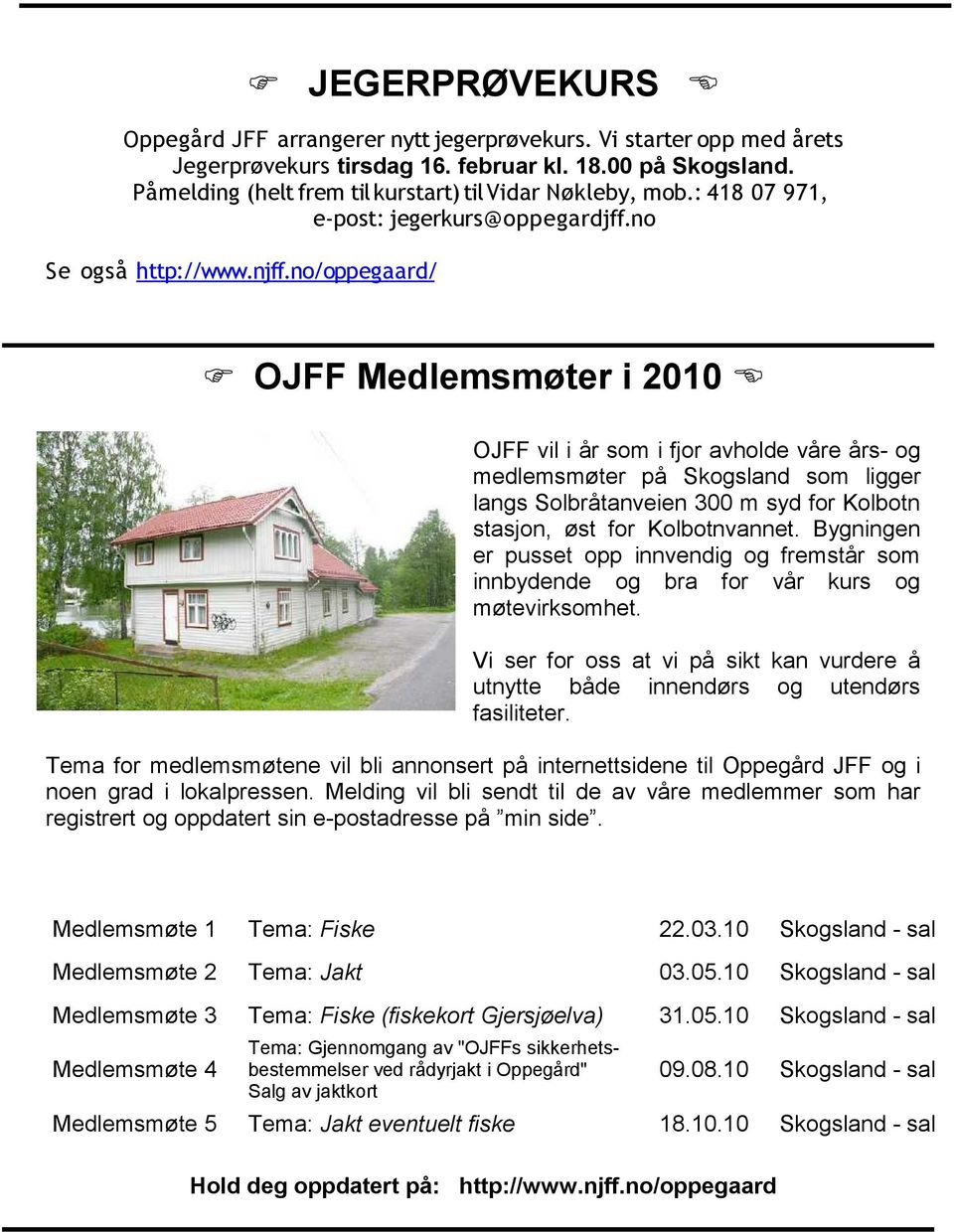 no/oppegaard/ OJFF Medlemsmøter i 2010 OJFF vil i år som i fjor avholde våre års- og medlemsmøter på Skogsland som ligger langs Solbråtanveien 300 m syd for Kolbotn stasjon, øst for Kolbotnvannet.