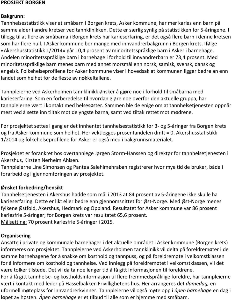 I Asker kommune bor mange med innvandrerbakgrunn i Borgen krets. Ifølge «Akershusstatistikk 1/2014» går 10,4 prosent av minoritetsspråklige barn i Asker i barnehage.