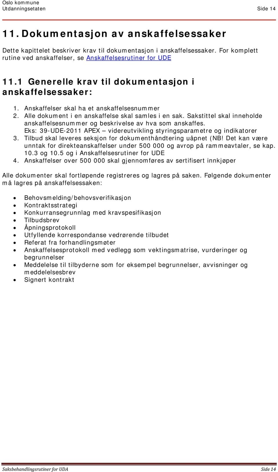 Alle dokument i en anskaffelse skal samles i en sak. Sakstittel skal inneholde anskaffelsesnummer og beskrivelse av hva som anskaffes.