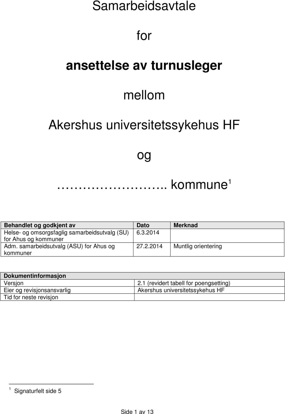 2014 for Ahus og kommuner Adm. samarbeidsutvalg (ASU) for Ahus og kommuner 27.2.2014 Muntlig orientering Dokumentinformasjon Versjon Eier og revisjonsansvarlig Tid for neste revisjon 2.