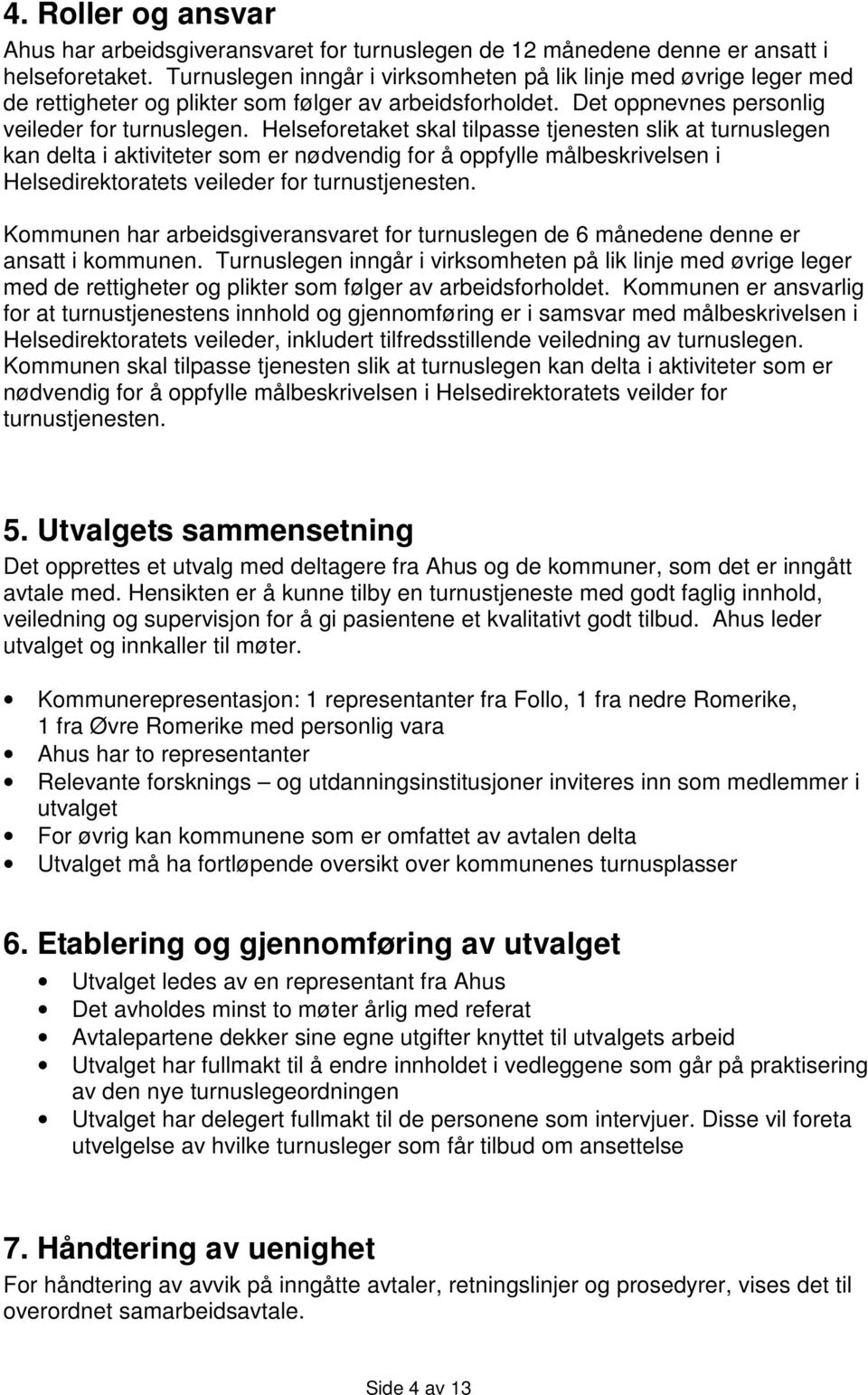 Helseforetaket skal tilpasse tjenesten slik at turnuslegen kan delta i aktiviteter som er nødvendig for å oppfylle målbeskrivelsen i Helsedirektoratets veileder for turnustjenesten.