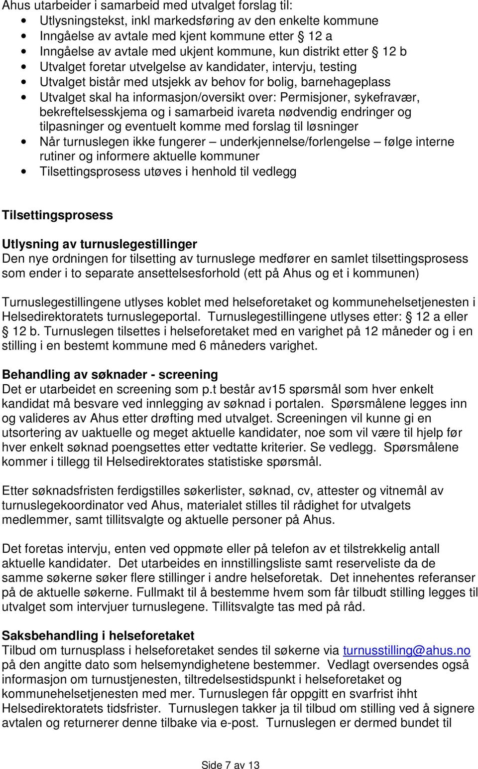 over: Permisjoner, sykefravær, bekreftelsesskjema og i samarbeid ivareta nødvendig endringer og tilpasninger og eventuelt komme med forslag til løsninger Når turnuslegen ikke fungerer