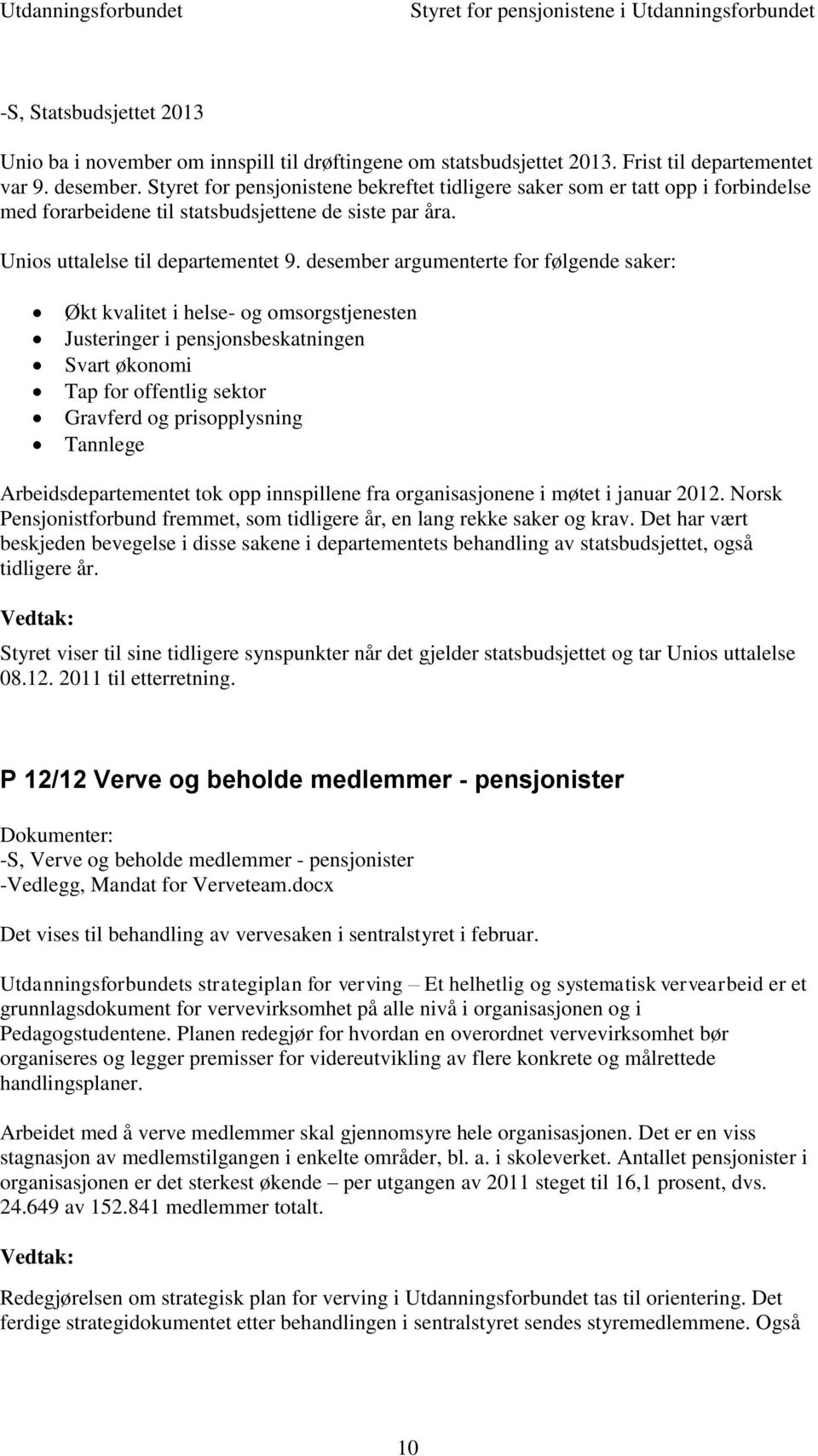 desember argumenterte for følgende saker: Økt kvalitet i helse- og omsorgstjenesten Justeringer i pensjonsbeskatningen Svart økonomi Tap for offentlig sektor Gravferd og prisopplysning Tannlege