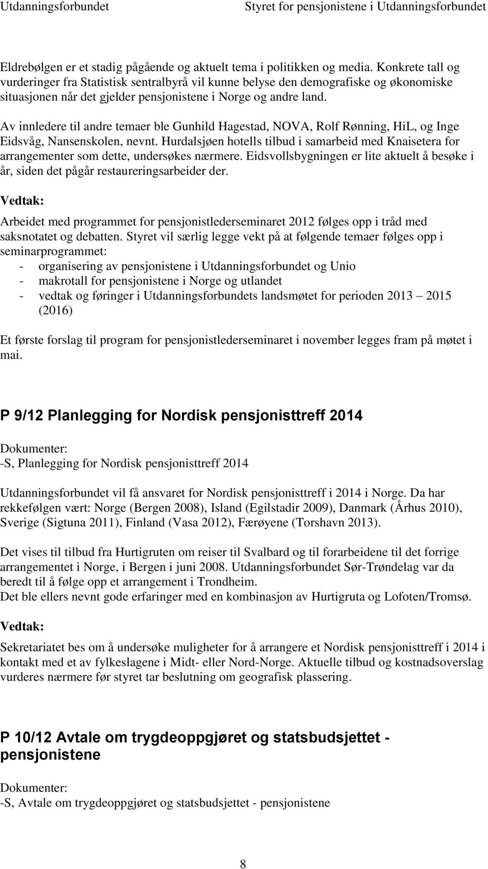 Av innledere til andre temaer ble Gunhild Hagestad, NOVA, Rolf Rønning, HiL, og Inge Eidsvåg, Nansenskolen, nevnt.